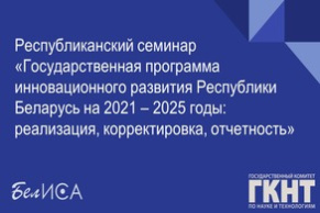 Республиканский семинар «Государственная программа инновационного развития Республики Беларусь на 2021 – 2025 годы: реализация, корректировка, отчетность» (24 ноября 2023 г., г. Минск)