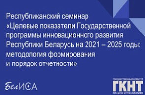 Республиканский семинар «Целевые показатели Государственной программы инновационного развития Республики Беларусь на 2021 – 2025 годы: методология формирования и порядок отчетности» (8 декабря 2023 г., г. Минск)