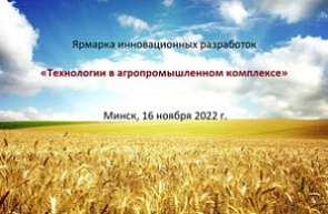 Ярмарка инновационных разработок «Технологии в агропромышленном комплексе» (16 ноября 2022 г., г. Минск)