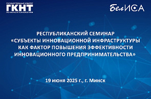 Республиканский семинар «Субъекты инновационной инфраструктуры как фактор повышения эффективности инновационного предпринимательства» (19 июня 2025 г., г. Минск)