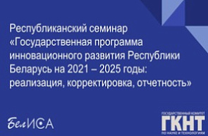 Республиканский семинар «Государственная программа инновационного развития Республики Беларусь на 2021 – 2025 годы: реализация, корректировка, отчетность» (24 ноября 2023 г., г. Минск)