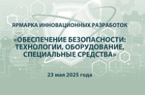 Ярмарка инновационных разработок «Обеспечение безопасности: технологии, оборудование, специальные средства» (23 мая 2025 г., г. Минск)